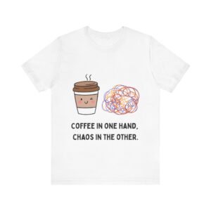 coffee in one hand. chaos in the other t shirt